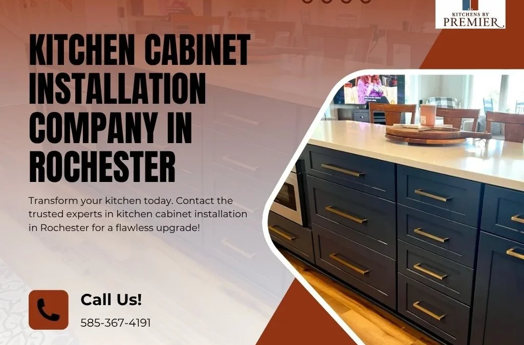 Top 10 Reasons to Choose Kitchens By Premier for Kitchen Cabinet Installation in Rochester
