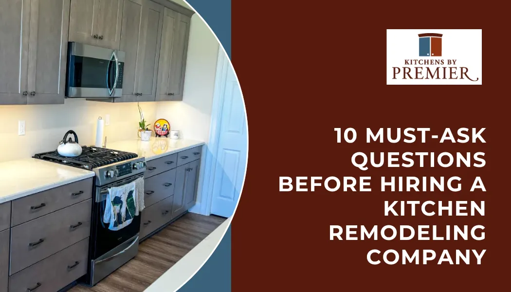 10 Must-Ask Questions Before Hiring a Kitchen Remodeling Company